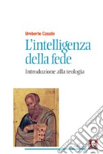 L'intelligenza della fede. Introduzione alla teologia. Nuova ediz. libro