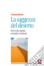 La saggezza del deserto. Detti dei primi eremiti cristiani. Nuova ediz. libro