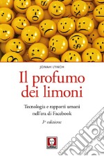 Il profumo dei limoni. Tecnologia e rapporti umani nell'era di Facebook. Nuova ediz. libro