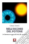 Nell'occhio del fotone. Un luminoso viaggio dal Sole alla coscienza libro