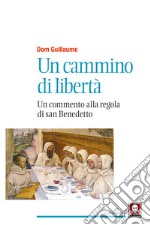 Un cammino di libertà. Un commento alla regola di san Benedetto. Nuova ediz. libro