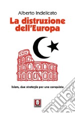 La distruzione dell'Europa. Islam, due strategie per una conquista libro