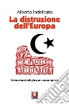 La distruzione dell'Europa. Islam, due strategie per una conquista libro