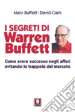 I segreti di Warren Buffett. Come avere successo negli affari evitando le trappole del mercato. Nuova ediz. libro