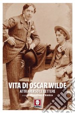 Vita di Oscar Wilde attraverso le lettere libro