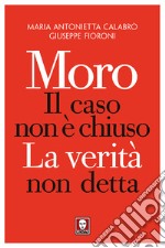 Moro. Il caso non è chiuso. La verità non detta