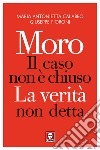 Moro. Il caso non è chiuso. La verità non detta libro