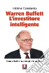 Warren Buffett. L'investitore intelligente. Come arricchirsi quando gli altri perdono. Nuova ediz. libro di Constanty Hélène