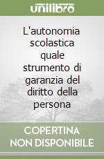 L'autonomia scolastica quale strumento di garanzia del diritto della persona