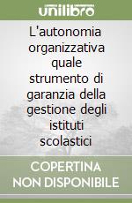 L'autonomia organizzativa quale strumento di garanzia della gestione degli istituti scolastici libro