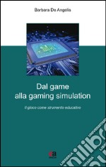 Dal game alla gaming simulation. Il gioco come strumento educativo libro