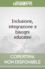 Inclusione, integrazione e bisogni educativi libro