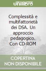 Complessità e multifattorietà dei DSA. Un approccio pedagogico. Con CD-ROM libro