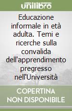 Educazione informale in età adulta. Temi e ricerche sulla convalida dell'apprendimento pregresso nell'Università libro