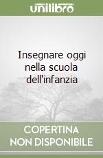Insegnare oggi nella scuola dell'infanzia libro