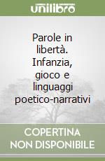 Parole in libertà. Infanzia, gioco e linguaggi poetico-narrativi libro