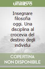 Insegnare filosofia oggi. Una disciplina al crocevia del destino degli individui libro