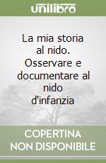 La mia storia al nido. Osservare e documentare al nido d'infanzia