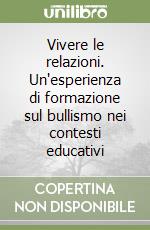 Vivere le relazioni. Un'esperienza di formazione sul bullismo nei contesti educativi libro