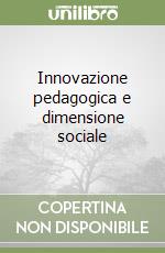 Innovazione pedagogica e dimensione sociale libro