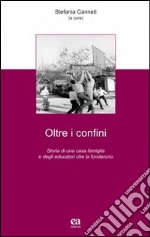 Oltre i confini. Storia di una casa famiglia e degli educatori che la fondarono