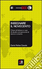 Insegnare il Novecento. Chiavi di lettura e casi di studio con percorsi di storia e cinema libro