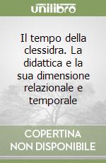 Il tempo della clessidra. La didattica e la sua dimensione relazionale e temporale libro