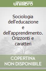 Sociologia dell'educazione e dell'apprendimento. Orizzonti e caratteri libro