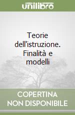 Teorie dell'istruzione. Finalità e modelli libro