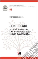 Clikgiocare. Attività didattiche con il computer nella scuola dell'infanzia libro