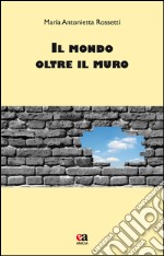 Il mondo oltre il muro libro