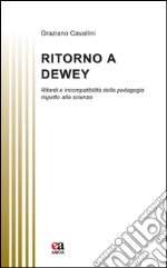 Ritorno a Dewey. Ritardi e incompatibilità della pedagogia rispetto alla scienza libro