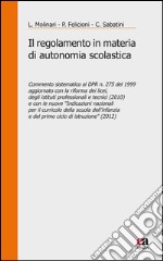 Il regolamento in materia di autonomia scolastica. Commento sistematico al DPR n. 275 del 1999 aggiornato con la riforma dei licei, degli istituti professionali... libro