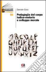 Pedagogia del corpo ludico-motorio e sviluppo morale libro