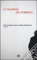 Lo sguardo del pubblico. Ediz. illustrata libro