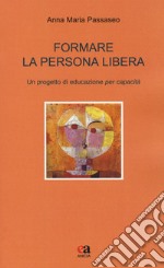 Formare la persona libera. Un progetto di educazione per capacità libro