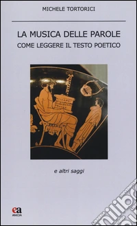La musica delle parole. Come leggere il testo poetico libro