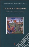 La scuola sbagliata. Nella buona scuola tramonta la pedagogia libro di Frabboni Franco Pinto Minerva Franca