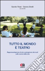 Tutto il mondo è teatro. Rappresentazione di sé e animazione dei ruoli sulle scene della vita