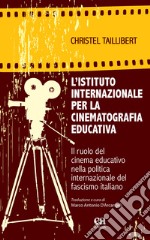 L'Istituto internazionale per la cinematografia educativa. Il ruolo del cinema educativo nella politica internazionale del fascismo italiano