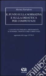 Il punto sulla normativa e sulla didattica per competenze. La nuova secondaria: ordinamenti, autonomia, didattica per competenze. Aggiornato alla Legge 107/2015