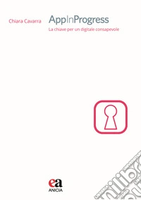 AppInProgress. La chiave per un digitale consapevole libro