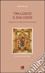 Tra logos e dialogos. L'attuarsi di una filosofia dell'educazione libro