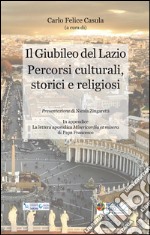 Il Giubileo del Lazio. Percorsi culturali, storici e religiosi libro