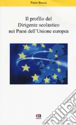 Il profilo del dirigente scolastico nei Paesi dell'Unione Europea. Nuova ediz. libro