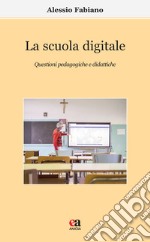 La scuola digitale. Questioni pedagogiche e didattiche