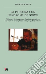 La persona con sindrome di Down. Riflessione di pedagogia e didattica speciale per una presa in carico globale nella prospettiva inclusiva libro