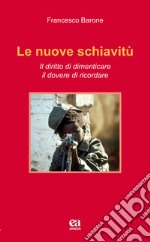 Le nuove schiavitù. Il diritto di dimenticare, il dovere di ricordare libro