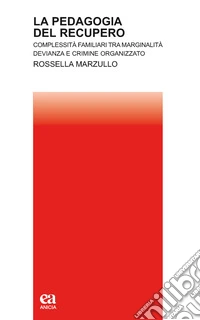 La pedagogia del recupero. Complessità familiari tra marginalità, devianza e crimine organizzato libro