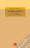 Danilo Dolci. Per una pedagogia dell'impegno civile e politico. Nuova ediz. libro